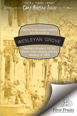History Of The Camp-Meeting And Grounds At Wesleyan Grove, Martha's Vineyard