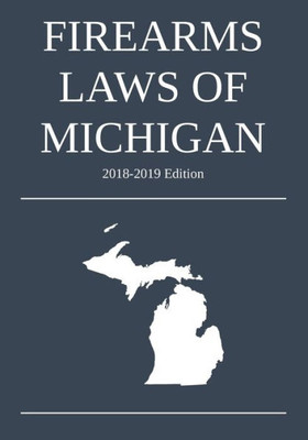 Firearms Laws Of Michigan; 2018-2019 Edition