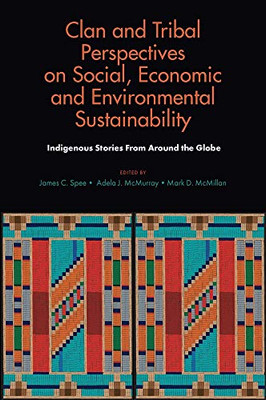 Clan and Tribal Perspectives on Social, Economic and Environmental Sustainability: Indigenous Stories from Around the Globe