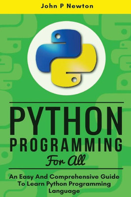 Python Programming: An Easy And Comprehensive Guide To Learn Python Programming Language