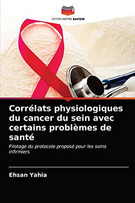Corrélats physiologiques du cancer du sein avec certains problèmes de santé: Pilotage du protocole proposé pour les soins infirmiers (French Edition)