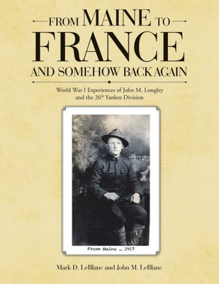 From Maine To France And Somehow Back Again: World War I Experiences Of John M. Longley And The 26Th Yankee Division