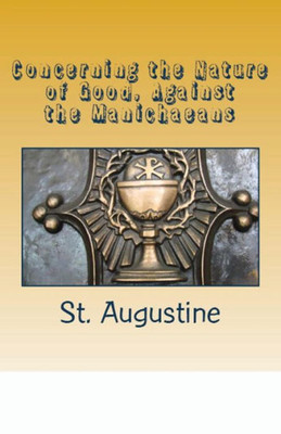 Concerning The Nature Of Good, Against The Manichaeans (Lighthouse Church Fathers)