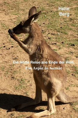 Die Letzte Reise Ans Ende Der Welt: Ein Aspie In Aussie (German Edition)