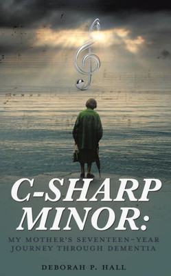 C-Sharp Minor: My Mother's Seventeen-Year Journey Through Dementia