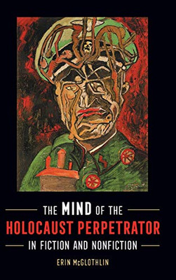 The Mind of the Holocaust Perpetrator in Fiction and Nonfiction - Hardcover