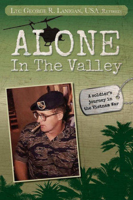 Alone In The Valley: A Soldier's Journey In The Vietnam War