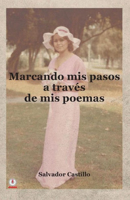 Marcando Mis Pasos A Traves De Mis Poemas (Spanish Edition)