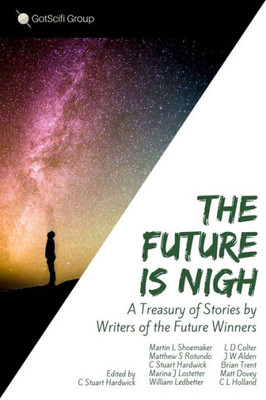 The Future Is Nigh: A Treasury Of Short Fiction By Writers Of The Future Winning Authors.