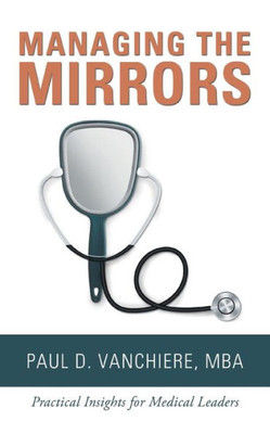 Managing The Mirrors: Practical Insights For Medical Leaders