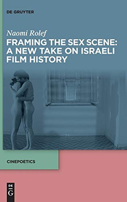 Framing the Sex Scene: A New Take on Israeli Film History (Cinepoetics - English Edition)