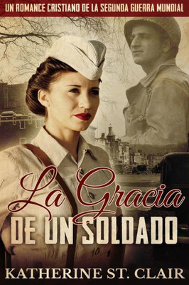 Un Romance Cristiano De La Segunda Guerra Mundial: La Gracia De Un Soldado (Spanish Edition)