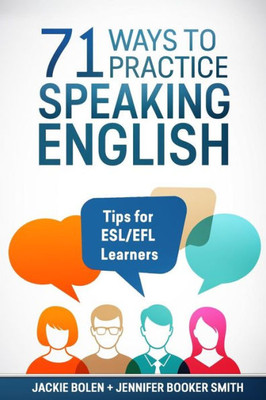 71 Ways To Practice Speaking English: Tips For Esl/Efl Learners (Tips For English Learners)