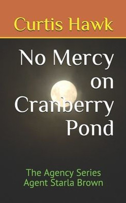 No Mercy On Cranberry Pond: The Agency Series Agent Starla Brown