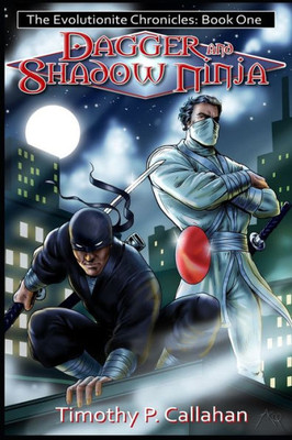 The Evolutionite Chronicles Book One: Dagger And Shadow Ninja