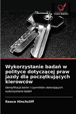 Wykorzystanie badań w polityce dotyczącej praw jazdy dla początkujących kierowców: Identyfikacja barier i czynników ułatwiających wykorzystanie badań (Polish Edition)