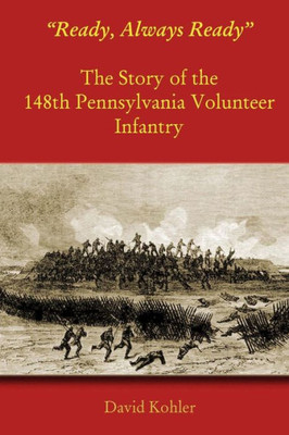 Ready, Always Ready: The Story Of The 148Th Pennsylvania Volunteer Infantry