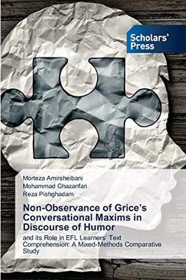 Non-Observance of Grice’s Conversational Maxims in Discourse of Humor: and its Role in EFL Learners’ Text Comprehension: A Mixed-Methods Comparative Study