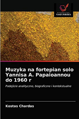 Muzyka na fortepian solo Yannisa A. Papaioannou do 1960 r: Podejście analityczne, biograficzne i kontekstualne (Polish Edition)