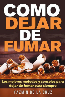 Como Dejar De Fumar: Los Mejores Metodos Y Consejos Para Dejar De Fumar Para Siempre (Spanish Edition)