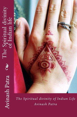 The Spiritual Divinity Of Indian Life (The Spiritual Life And Culture Of India)