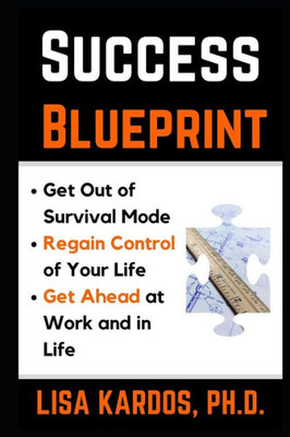 Success Blueprint: Get Out Of Survival Mode, Regain Control Of Your Life, And Get Ahead At Work And In Life (Design Your Success Series)