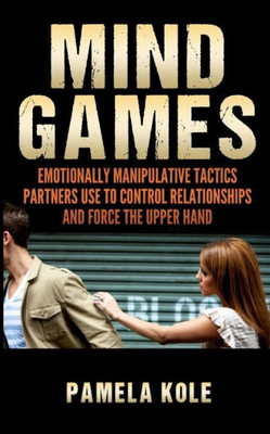 Mind Games: Emotionally Manipulative Tactics Partners Use To Control Relationshi
