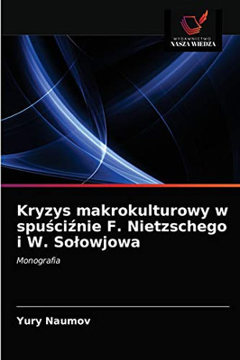 Kryzys makrokulturowy w spuściźnie F. Nietzschego i W. Sołowjowa: Monografia (Polish Edition)