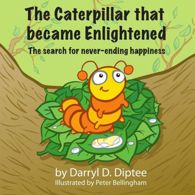 The Caterpillar That Became Enlightened: The Search For Never-Ending Happiness