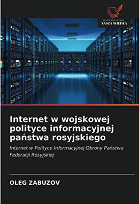 Internet w wojskowej polityce informacyjnej państwa rosyjskiego: Internet w Polityce Informacyjnej Obrony Państwa Federacji Rosyjskiej (Polish Edition)