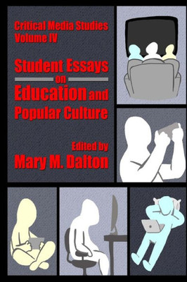 Critical Media Studies: Student Essays On Education And Popular Culture: Student Essays On Education And Popular Culture