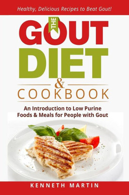 The Gout Diet & Cookbook: An Introduction To Low Purine Foods And Meals For People With Gout