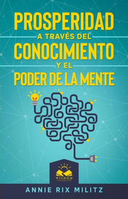 Prosperidad A Traves Del Conocimiento Y El Poder De La Mente (Spanish Edition)