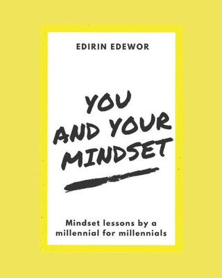 You And Your Mindset: Millennial Lessons By A Millennial For Millennials