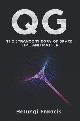 Qg: The Strange Theory Of Space,Time And Matter (Beyond Einstein)
