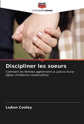 Discipliner les soeurs: Comment les femmes apprennent la culture d'une église chrétienne conservatrice (French Edition)