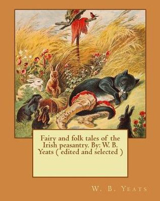 Fairy And Folk Tales Of The Irish Peasantry. By: W. B. Yeats ( Edited And Selected )