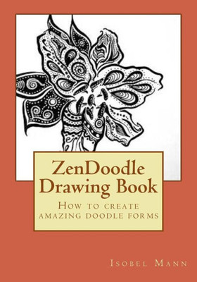 Zendoodle Drawing Book: How To Create Amazing Doodle Forms