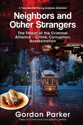 Neighbors And Other Strangers: The Threat Of The Criminal AllianceCrime, Corruption, Assassination (A Trent Marshall/Darcey Anderson Adventure)