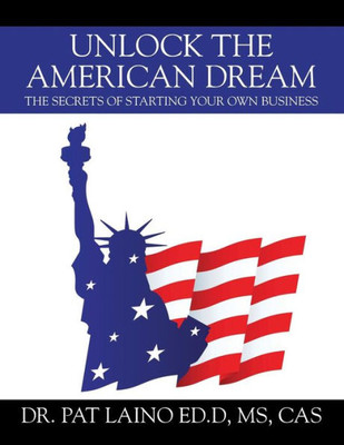 Unlock The American Dream: The Secrets Of Starting Your Own Business