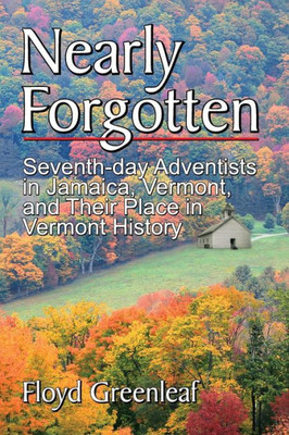 Nearly Forgotten: Seventh-Day Adventists In Jamaica, Vermont, And Their Place In Vermont History