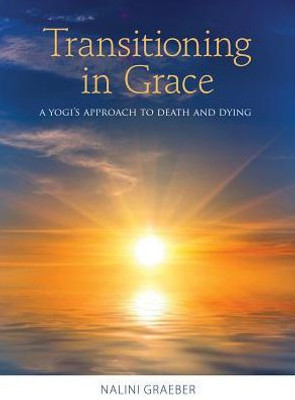 Transitioning In Grace: A Yogi's Approach To Death And Dying