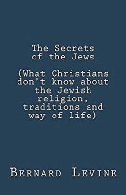 The Secrets Of The Jews (What Christians DonT Know About The Jewish Religion, Traditions And Way Of Life)