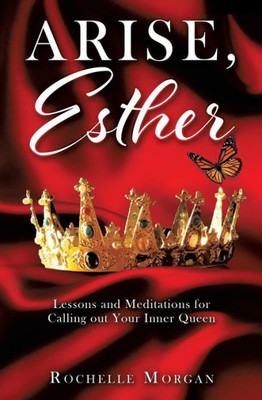 Arise, Esther: Lessons And Meditations For Calling Out Your Inner Queen