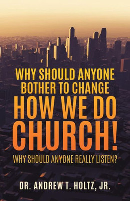 Why Should Anyone Bother To Change How We Do Church!