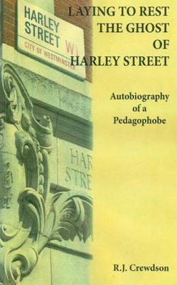 Laying To Rest The Ghost Of Harley Street: Autobiography Of A Pedagophobe