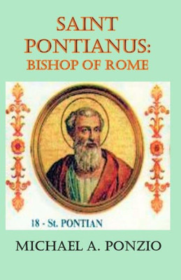 Saint Pontianus: Bishop Of Rome (Ancient Rome)