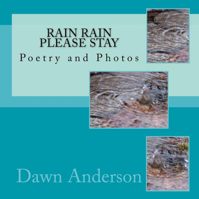 Rain Rain Please Stay: Poetry And Photos (The Nature Of Things)