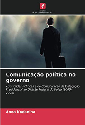 Comunicação política no governo: Actividades Políticas e de Comunicação da Delegação Presidencial ao Distrito Federal do Volga (2000-2008) (Portuguese Edition)