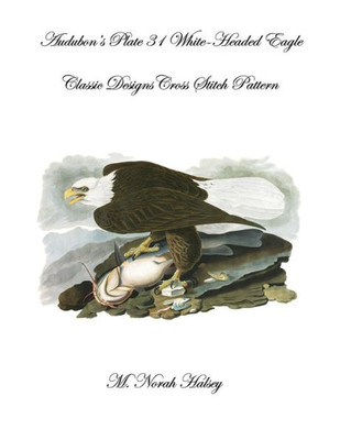 Audubon's Plate 31 White-Headed Eagle Cross Stitch Pattern: Classic Designs Cross Stitch Pattern